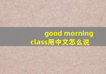 good morning class用中文怎么说